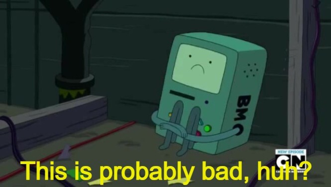 BMO from Adventure Time looking sad and saying, this is probably bad, huh?