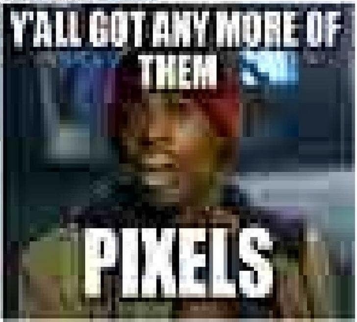 Pixelated image of Dave Chapelle saying, Y'all got any more of those pixels?